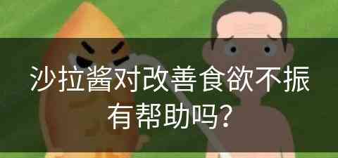 沙拉酱对改善食欲不振有帮助吗？